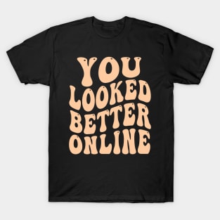 You Looked Better Online - Funny Online dating Dating apps T-Shirt